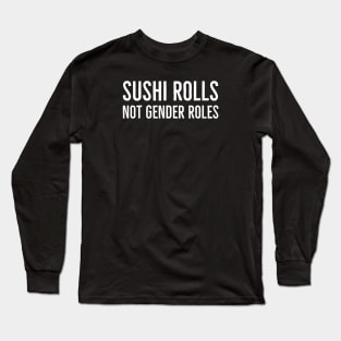 Sushi Rolls Not Gender Roles Long Sleeve T-Shirt